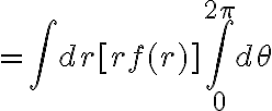 $=\int dr [r f(r)]\int_0^{2\pi}d\theta$